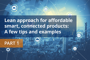 Lean approach for affordable smart, connected products: A few tips and examples – Part 1