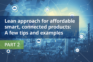 Lean approach for affordable smart, connected products: A few tips and examples – Part 2