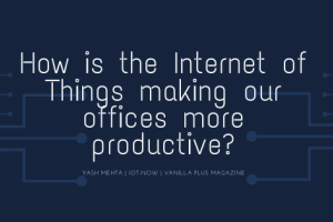How is the Internet of Things making our offices more productive?