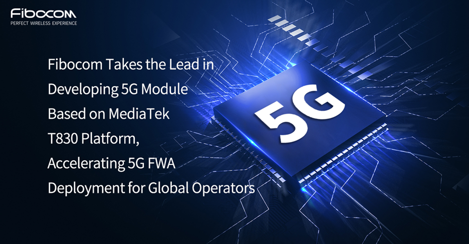 Fibocom Takes the Lead in Developing 5G Module Based on MediaTek T830 Platform, Accelerating 5G FWA Deployment for Global Operators