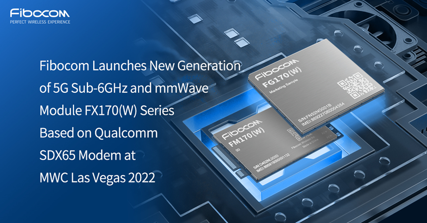 Fibocom Launches New Generation of 5G Sub-6GHz and mmWave Module FX170(W) Series Based on Snapdragon X65 5G Modem-RF System at MWC Las Vegas 2022