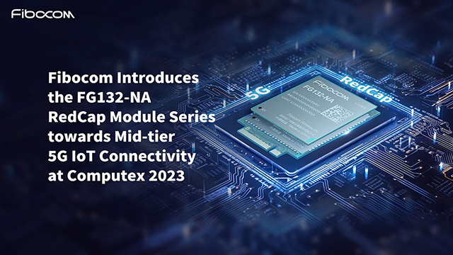 Fibocom Introduces the FG132-NA RedCap Module Series towards Mid-tier 5G IoT Connectivity at Computex 2023