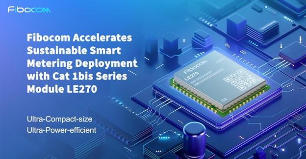 Fibocom accelerates sustainable smart metering deployment with Cat 1bis series module LE270 during Enlit Europe 2024