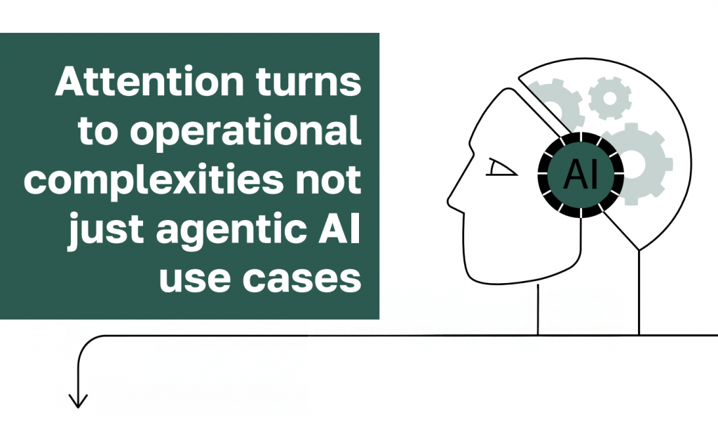 Attention turns to operational complexities not just agentic AI use cases