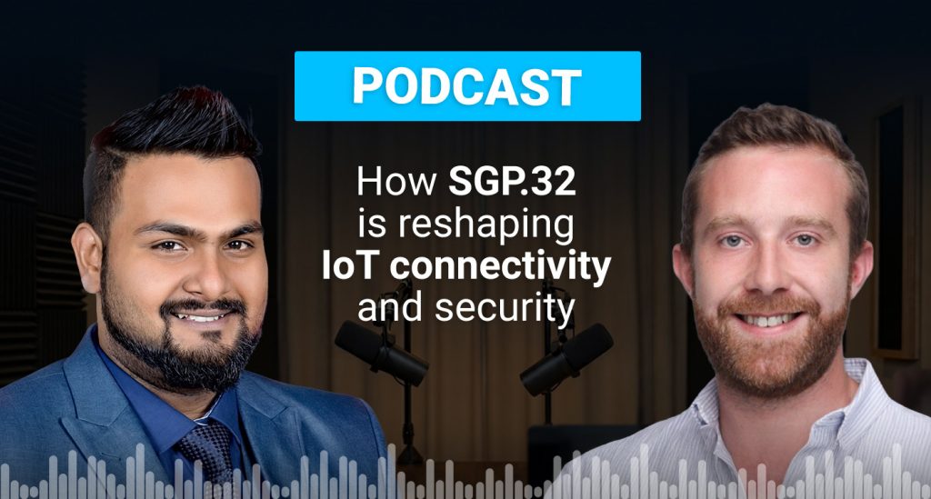 Podcast: How SGP.32 is reshaping IoT connectivity and security