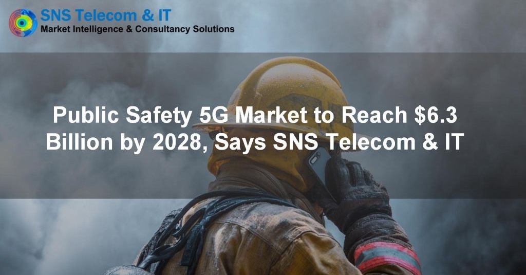 Public safety 5G market to reach $6.3 billion by 2028, says SNS Telecom &amp; IT